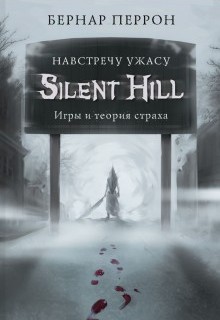 Silent Hill. Навстречу ужасу. Игры и теория страха